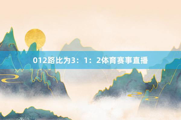 012路比为3：1：2体育赛事直播