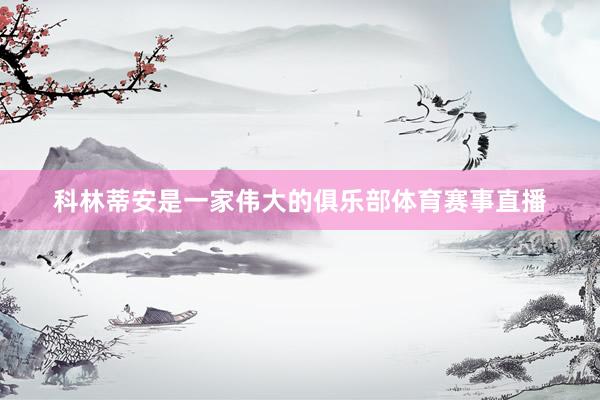 科林蒂安是一家伟大的俱乐部体育赛事直播