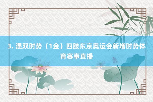 3. 混双时势(1金)四肢东京奥运会新增时势体育赛事直播