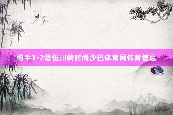 得手1-2落伍川崎时尚沙巴体育网体育信息