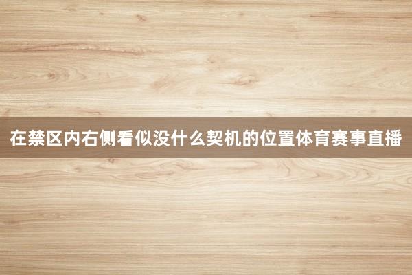 在禁区内右侧看似没什么契机的位置体育赛事直播