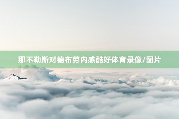 那不勒斯对德布劳内感酷好体育录像/图片
