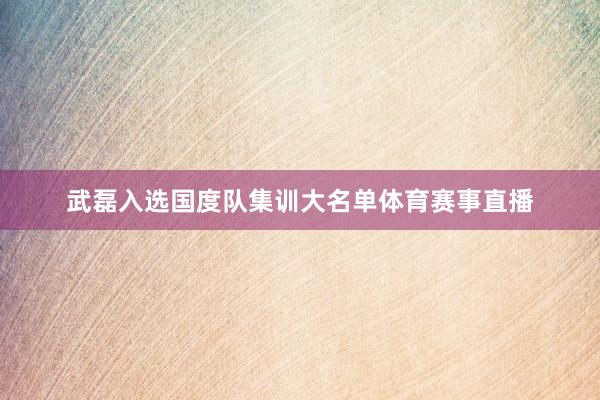武磊入选国度队集训大名单体育赛事直播