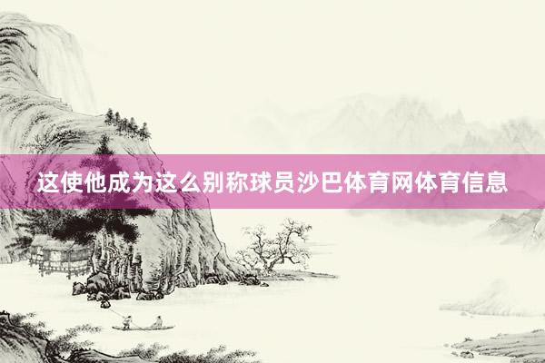 这使他成为这么别称球员沙巴体育网体育信息