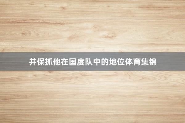 并保抓他在国度队中的地位体育集锦
