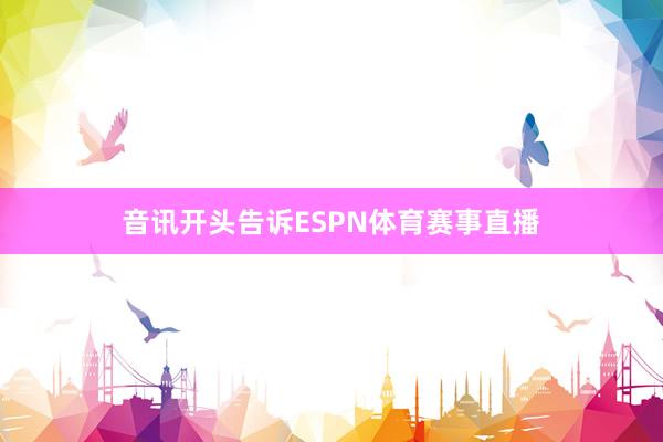 音讯开头告诉ESPN体育赛事直播