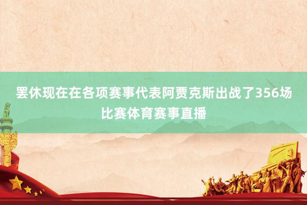 罢休现在在各项赛事代表阿贾克斯出战了356场比赛体育赛事直播