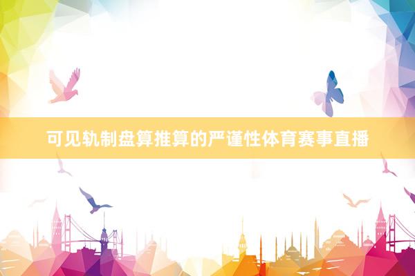 可见轨制盘算推算的严谨性体育赛事直播
