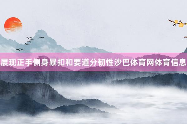 展现正手侧身暴扣和要道分韧性沙巴体育网体育信息