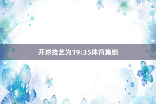 开球技艺为19:35体育集锦