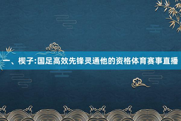 一、楔子:国足高效先锋灵通他的资格体育赛事直播