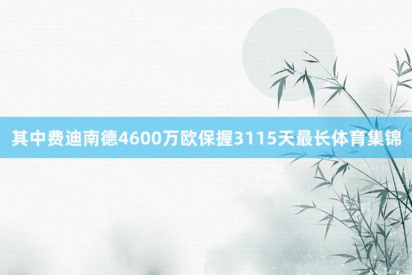 其中费迪南德4600万欧保握3115天最长体育集锦