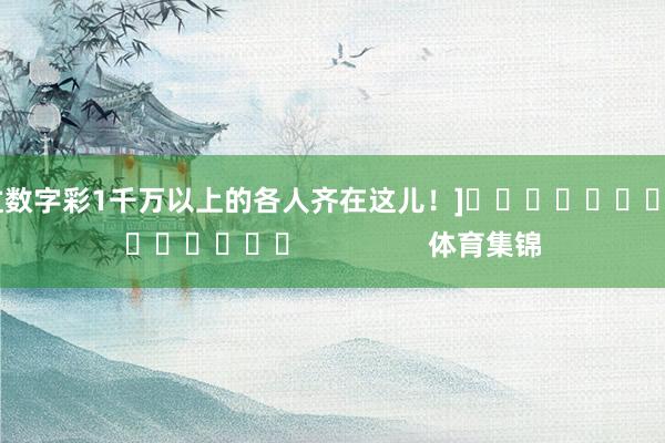 中过数字彩1千万以上的各人齐在这儿！]															                体育集锦