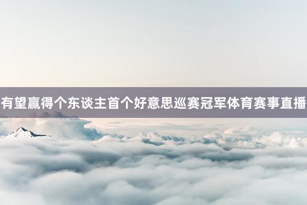 有望赢得个东谈主首个好意思巡赛冠军体育赛事直播