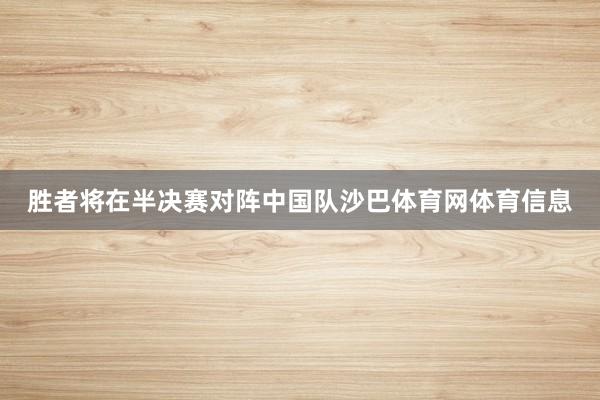 胜者将在半决赛对阵中国队沙巴体育网体育信息