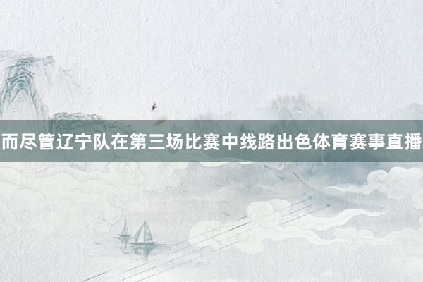 而尽管辽宁队在第三场比赛中线路出色体育赛事直播
