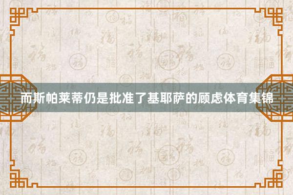而斯帕莱蒂仍是批准了基耶萨的顾虑体育集锦