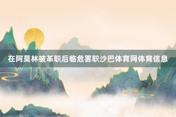 在阿莫林被革职后临危罢职沙巴体育网体育信息