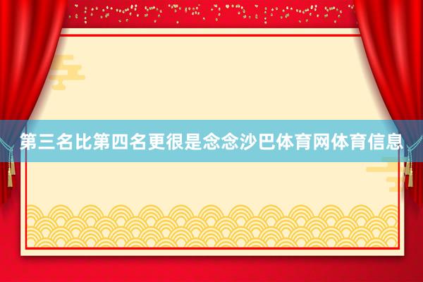 第三名比第四名更很是念念沙巴体育网体育信息