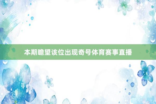本期瞻望该位出现奇号体育赛事直播