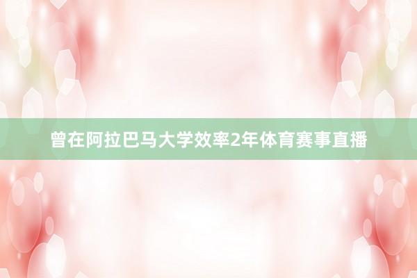 曾在阿拉巴马大学效率2年体育赛事直播