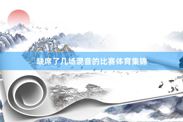 缺席了几场混音的比赛体育集锦