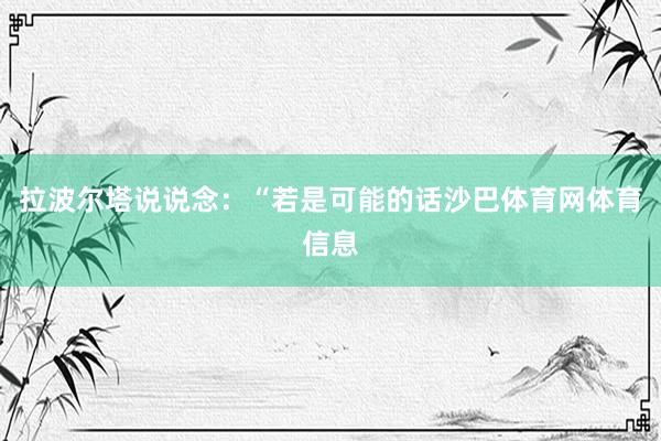 拉波尔塔说说念：“若是可能的话沙巴体育网体育信息