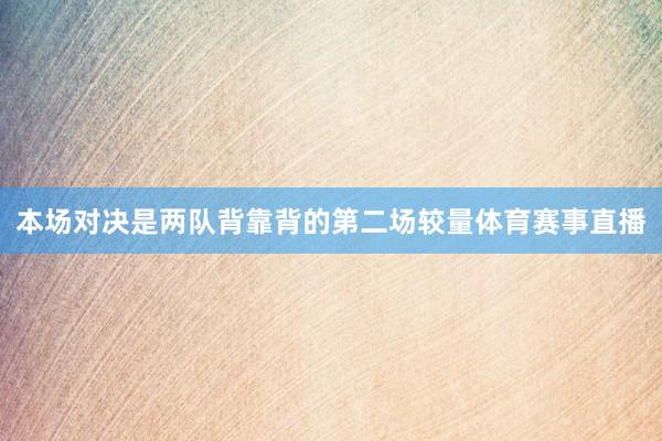 本场对决是两队背靠背的第二场较量体育赛事直播