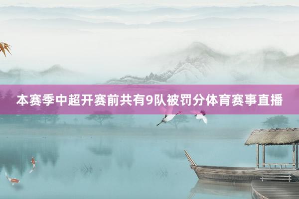 本赛季中超开赛前共有9队被罚分体育赛事直播