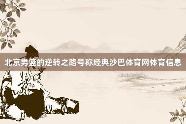 北京男篮的逆转之路号称经典沙巴体育网体育信息
