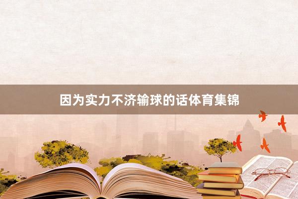 因为实力不济输球的话体育集锦