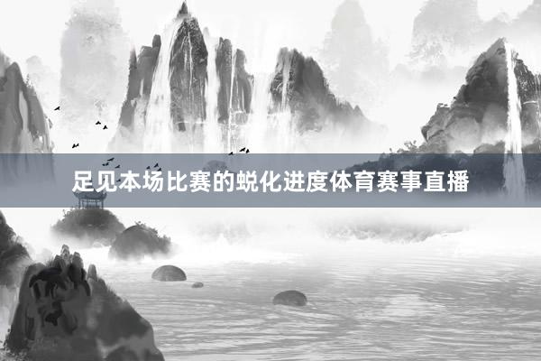 足见本场比赛的蜕化进度体育赛事直播