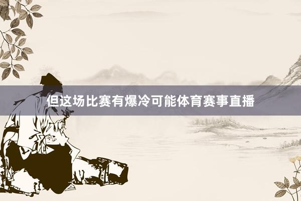 但这场比赛有爆冷可能体育赛事直播