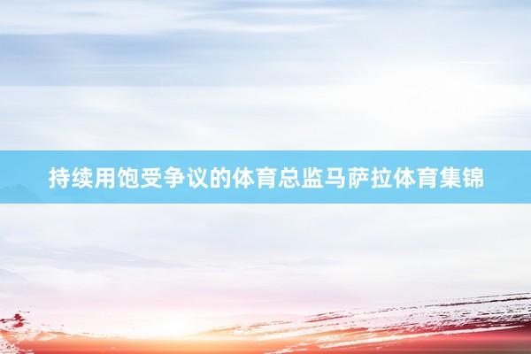 持续用饱受争议的体育总监马萨拉体育集锦
