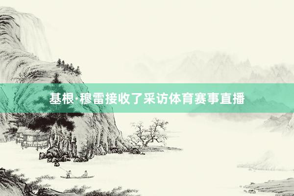 基根·穆雷接收了采访体育赛事直播