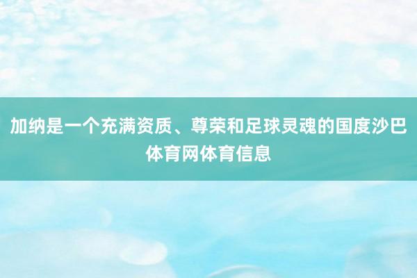 加纳是一个充满资质、尊荣和足球灵魂的国度沙巴体育网体育信息