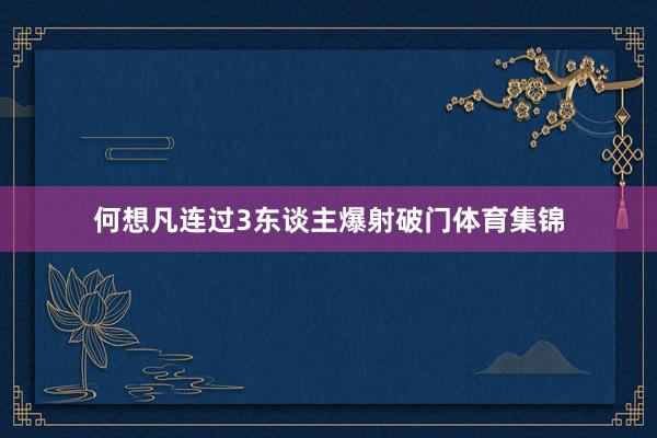 何想凡连过3东谈主爆射破门体育集锦