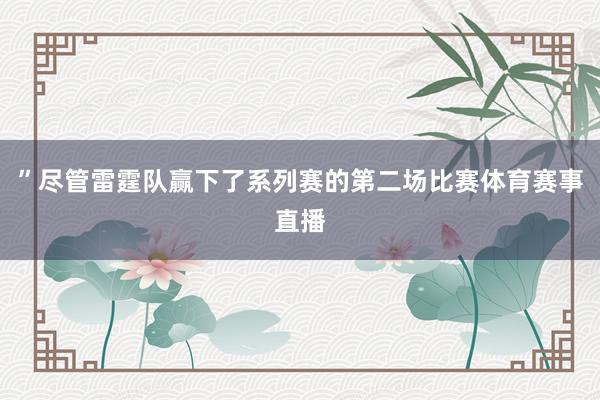 ”尽管雷霆队赢下了系列赛的第二场比赛体育赛事直播