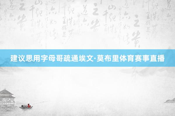 建议思用字母哥疏通埃文·莫布里体育赛事直播