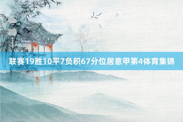 联赛19胜10平7负积67分位居意甲第4体育集锦