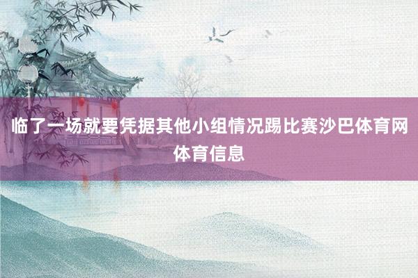 临了一场就要凭据其他小组情况踢比赛沙巴体育网体育信息