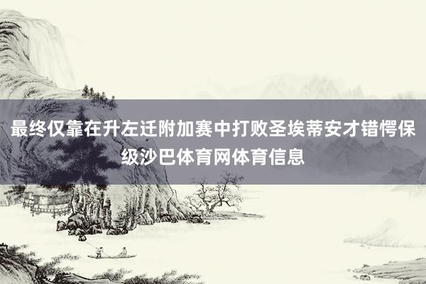 最终仅靠在升左迁附加赛中打败圣埃蒂安才错愕保级沙巴体育网体育信息