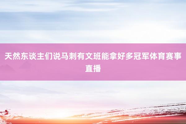 天然东谈主们说马刺有文班能拿好多冠军体育赛事直播